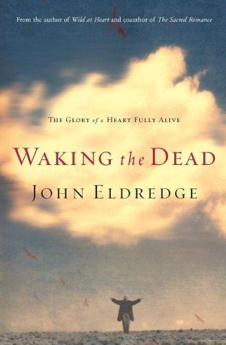 Waking the Dead: The Glory of a Heart Fully Alive