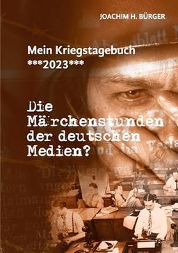 Mein Kriegstagebuch ***2023***: Die Märchenstunden der deutschen Medien?