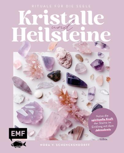 Kristalle und Heilsteine – Rituale für die Seele: Nutze die spirituelle Kraft der Steine im Einklang mit dem Jahreskreis: mit Steinporträts, Mondritualen, Meditationen und mehr