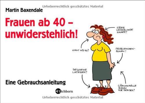 Frauen ab 40 - unwiderstehlich!: Eine Gebrauchsanleitung