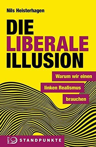 Die liberale Illusion: Warum wir einen linken Realismus brauchen