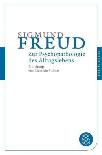 Zur Psychopathologie des Alltagslebens: Über Vergessen, Versprechen, Vergreifen, Aberglaube und Irrtum (Fischer Klassik)