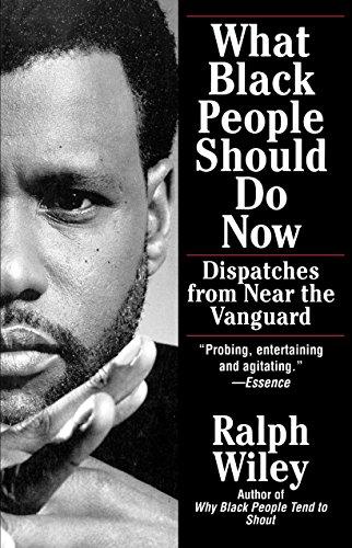 WHAT BLACK PEOPLE SHOULD DO NOW: Dispatches from Near the Vanguard