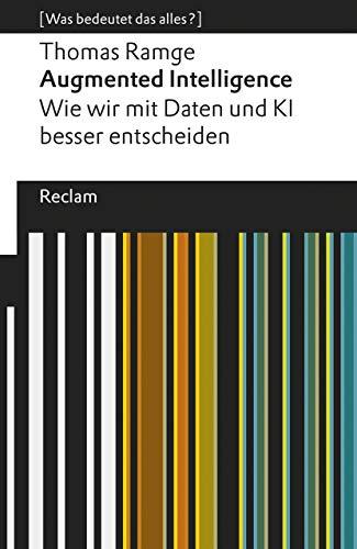 Augmented Intelligence. Wie wir mit Daten und KI besser entscheiden: [Was bedeutet das alles?] (Reclams Universal-Bibliothek)