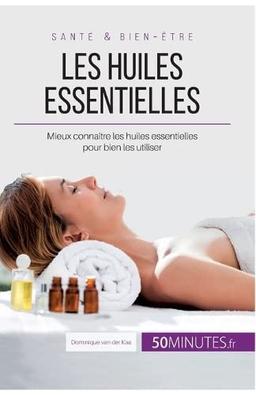 Les huiles essentielles : Mieux connaître les huiles essentielles pour bien les utiliser