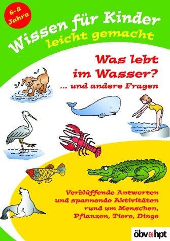 Wissen für Kinder leicht gemacht, Was lebt im Wasser? . . . und andere Fragen