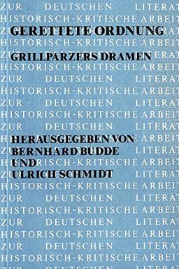 Gerettete Ordnung: Grillparzers Dramen (Historisch-kritische Arbeiten zur deutschen Literatur)