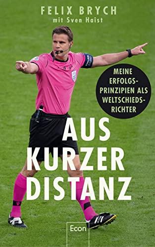 Aus kurzer Distanz: Meine Erfolgsprinzipien als Weltschiedsrichter | Ein Blick hinter die Kulissen des Profi-Fußballs und die Kraft der Psychologie