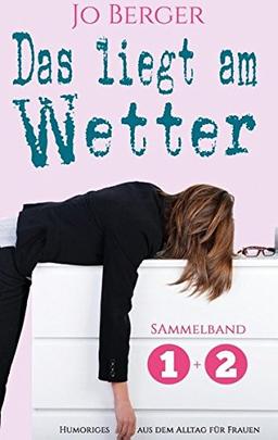 Das liegt am Wetter - Sammelband: Humorvolle Texte aus dem Alltag für Frauen