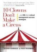 10 Clowns Don't Make A Circus: And 249 Other Critical Management Success Strategies