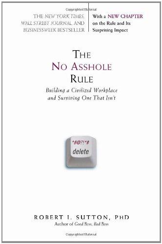 The No Asshole Rule: Building a Civilized Workplace and Surviving One That Isn't