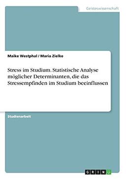 Stress im Studium. Statistische Analyse möglicher Determinanten, die das Stressempfinden im Studium beeinflussen