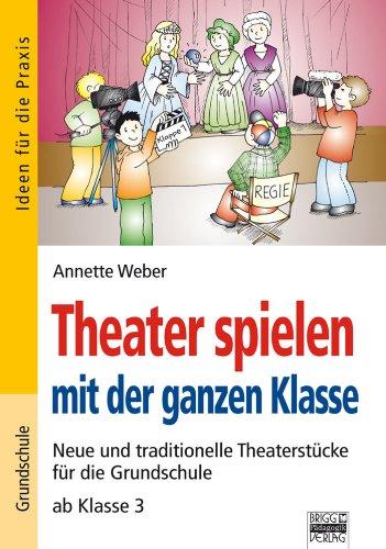 Ideen für die Praxis - Grundschule: Theater spielen mit der ganzen Klasse: Neue und traditionelle Theaterstücke für die Grundschule ab Klasse 3