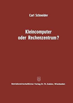 Kleincomputer Oder Rechenzentrum? (German Edition): Beitrag zur Problematik und für die Entscheidungsfrage