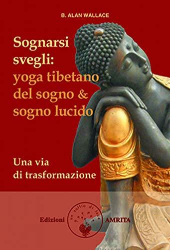 Sognarsi svegli. Yoga tibetano del sogno & sogno lucido. Una via di trasformazione (Saggezza buddhista)