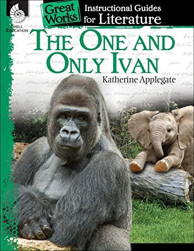 The One and Only Ivan: An Instructional Guide for Literature (Great Works An Instructional Guide for Literature)