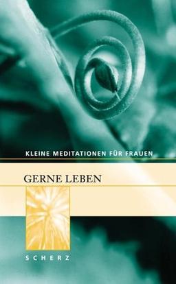 Kleine Meditationen für Frauen, Gerne leben