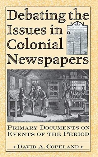 Debating the Issues in Colonial Newspapers: Primary Documents on Events of the Period (Debating Historical Issues in the Media of the Time)