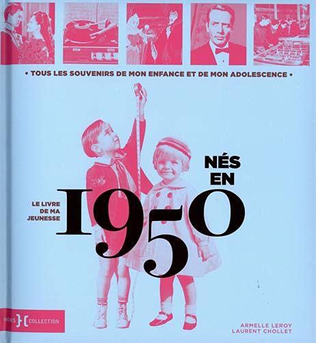 Nés en 1950 : le livre de ma jeunesse : tous les souvenirs de mon enfance et de mon adolescence