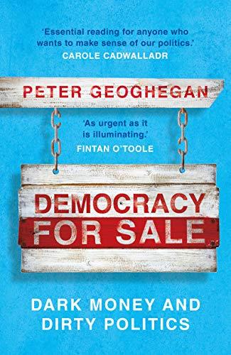 Geoghegan, P: Democracy for Sale: Dark Money and Dirty Politics