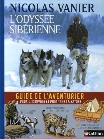 L'odyssée sibérienne : guide de l'aventurier pour découvrir et protéger la nature : le récit illustré de l'odyssée, comment comprendre et protéger la nature, comment organiser ses premières aventures