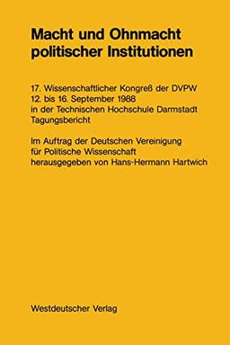 Macht und Ohnmacht Politischer Institutionen: 17. Wissenschaftlicher Kongreß der DVPW 12. bis 16. September 1988 in der Technischen Hochschule Darmstadt (German Edition)