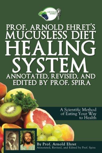 Prof. Arnold Ehret's Mucusless Diet Healing System: Annotated, Revised, and Edited by Prof. Spira