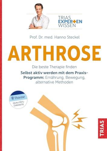 Expertenwissen: Arthrose: Die beste Therapie finden. Selbst aktiv werden mit dem Praxis-Programm: Ernährung, Bewegung, alternative Methoden (TRIAS Expertenwissen)