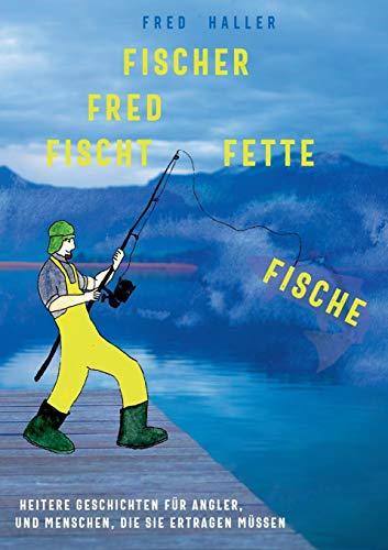 Fischer Fred fischt fette Fische: Heitere Geschichten für Angler und Menschen, die sie ertragen müssen