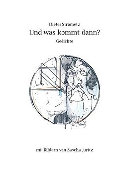 Und was kommt dann?: Gedichte mit Bildern von Sascha Juritz