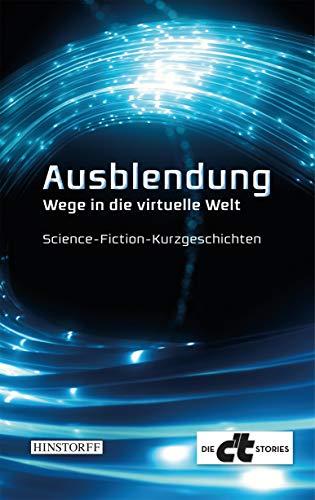 Ausblendung. Wege in die virtuelle Welt: Science-Fiction-Kurzgeschichten (Die c't Stories)