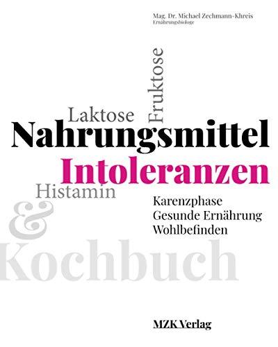 Nahrungsmittel-Intoleranzen: Karenzphase, gesunde Ernährung & Wohlbefinden: Laktose, Fruktose, Histamin verstehen und damit leben. Ernährungsratgeber mit über 100 Rezepten und Ernährungsplan