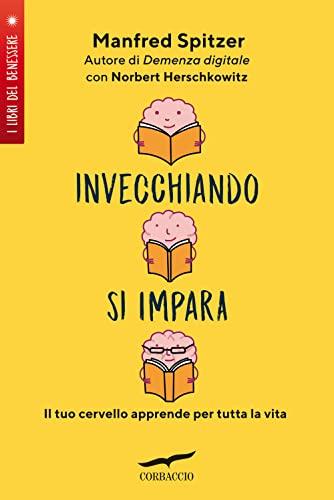 Invecchiando si impara. Il tuo cervello apprende per tutta la vita (I libri del benessere)