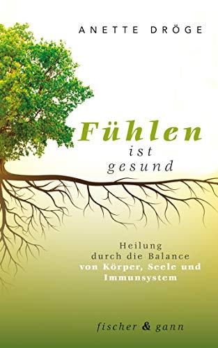 Fühlen ist gesund: Heilung durch die Balance von Körper, Seele und Immunsystem