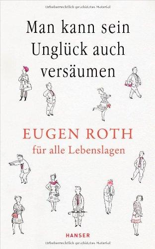 Man kann sein Unglück auch versäumen: Eugen Roth für alle Lebenslagen