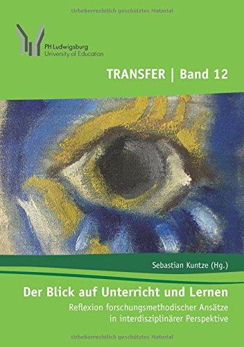 Der Blick auf Unterricht und Lernen: Reflexion forschungsmethodischer Ansätze in interdisziplinärer Perspektive (TRANSFER / Ludwigsburger Hochschulschriften)