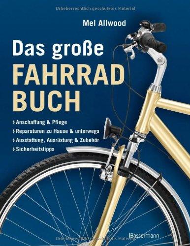 Das große Fahrradbuch: Anschaffung und Pflege, Reparaturen zu Hause und unterwegs, Ausstattung, Ausrüstung und Zubehör, Sicherheitstipps