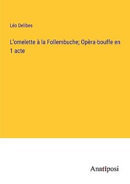 L'omelette à la Follembuche; Opèra-bouffe en 1 acte