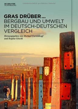 Gras drüber … Bergbau und Umwelt im deutsch-deutschen Vergleich: Begleitband zur Sonderausstellung des Deutschen Bergbau-Museums Bochum im Jahr 2022 ... aus dem Deutschen Bergbau-Museum Bochum, 251)