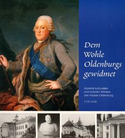 Dem Wohle Oldenburgs gewidmet: Aspekte kulturellen und sozialen Wirkens des Hauses Oldenburg 1773 - 1918