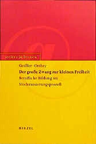 Der große Zwang zur kleinen Freiheit Berufliche Bildung im Modernisierungsprozeß (Weiter lernen)