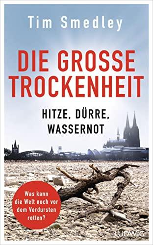 Die große Trockenheit: Hitze, Dürre, Wassernot – Was kann die Welt noch vor dem Verdursten retten?