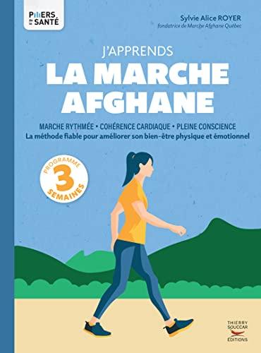 J'apprends la marche afghane : marche rythmée, cohérence cardiaque, pleine conscience : la méthode fiable pour améliorer son bien-être physique et émotionnel