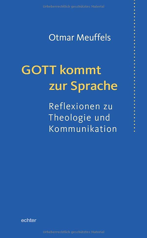 Gott kommt zur Sprache: Reflexionen zu Theologie und Kommunikation