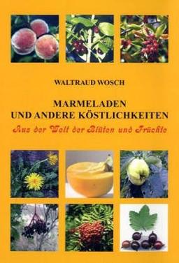 Marmeladen und andere Köstlichkeiten: Aus der Welt der Blüten und Früchte