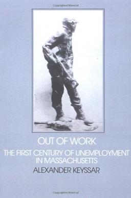 Out of Work: Socl Hist Unemployment: The First Century of Unemployment in Massachusetts (Interdisciplinary Perspectives on Modern History)