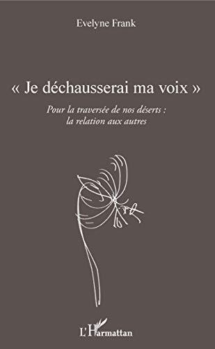 Je déchausserai ma voix : pour la traversée de nos déserts : la relation aux autres