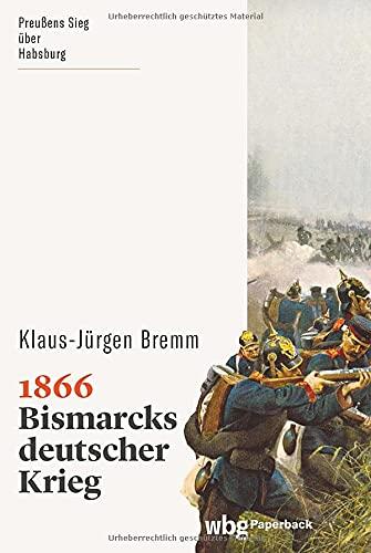 1866. Bismarcks deutscher Krieg. Machtkampf zwischen Preußen und Österreich: Der zweite Einigungskrieg – Hintergründe und Folgen. (wbg Paperback)