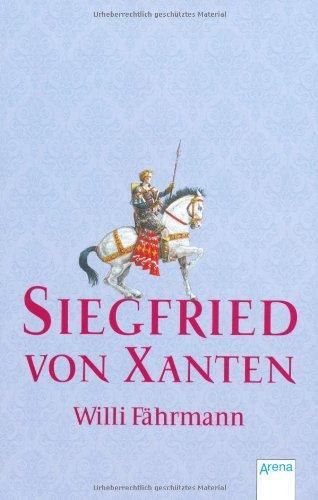 Siegfried von Xanten: Eine alte Sage neu erzählt