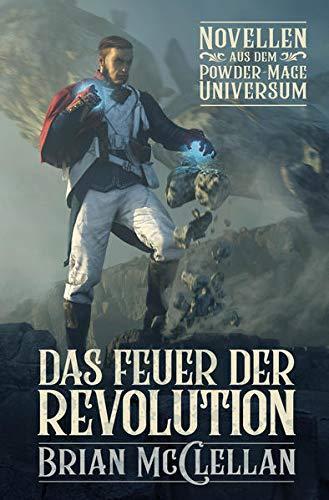 Novellen aus dem Powder-Mage-Universum: Das Feuer der Revolution (Die Powder-Mage-Chroniken)